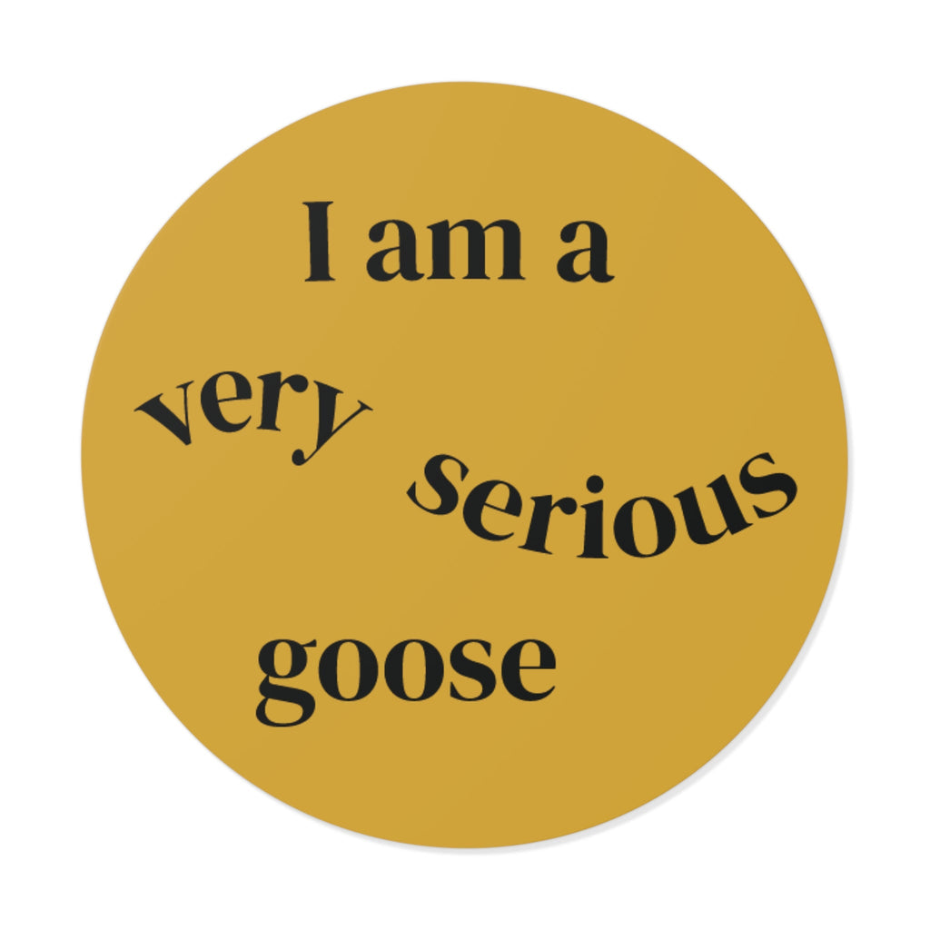 Round yellow vinyl meme sticker with black “I am a very serious goose” wording