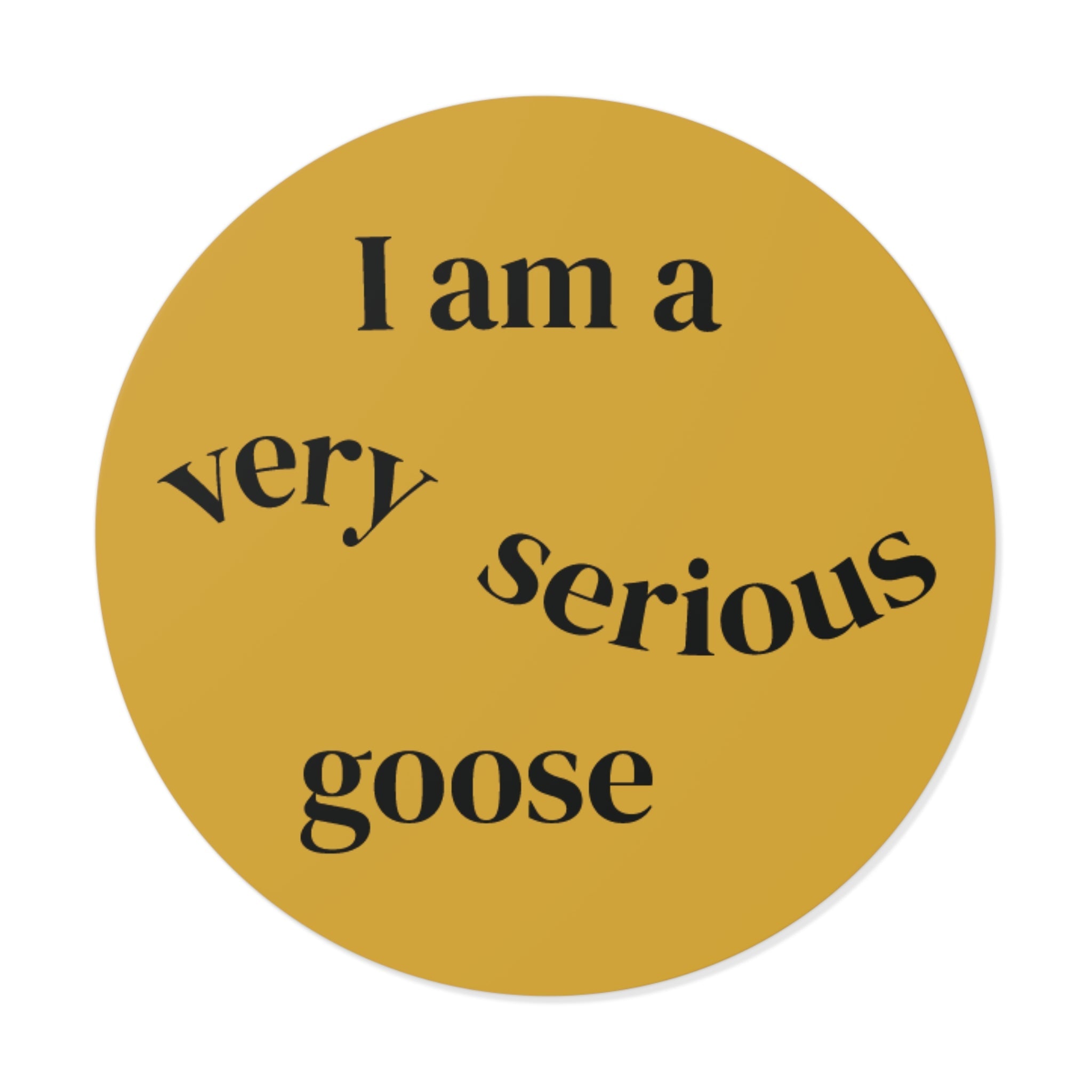 Round yellow vinyl meme sticker with black “I am a very serious goose” wording